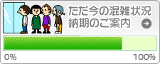 ただ今の混雑状況・納期のご案内